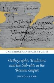 Orthographic Traditions and the Sub-Elite in the Roman Empire - Zair, Nicholas