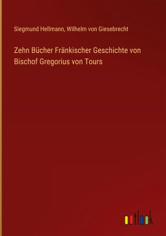 Zehn Bücher Fränkischer Geschichte von Bischof Gregorius von Tours - Hellmann, Siegmund; Giesebrecht, Wilhelm Von