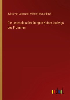 Die Lebensbeschreibungen Kaiser Ludwigs des Frommen - Jasmund, Julius Von; Wattenbach, Wilhelm