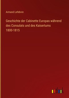 Geschichte der Cabinette Europas während des Consulats und des Kaisertums 1800-1815