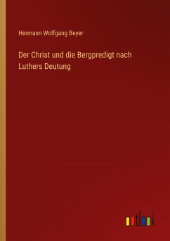 Der Christ und die Bergpredigt nach Luthers Deutung - Beyer, Hermann Wolfgang