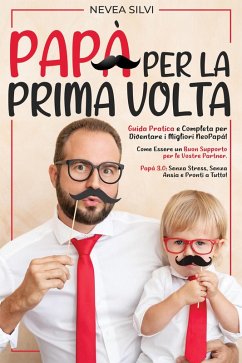 Cover Papà Per la Prima Volta: Guida Pratica e Completa per Diventare i Migliori NeoPapà! Come Essere un Buon Supporto per le Vostre Partner. Papà 3.0: Senza Stress, Senza Ansia e Pronti a Tutto! (eBook, ePUB)