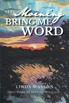 Let the Morning Bring Me Word (eBook, ePUB) - Artwork by Peyton Schmidt, Linda Wasson