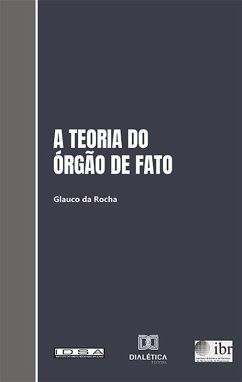 A teoria do órgão de fato e sua aplicação ao Direito brasileiro (eBook, ePUB) - Rocha, Glauco da