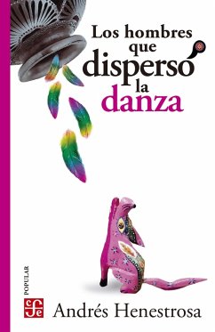 Los hombres que dispersó la danza (eBook, ePUB) - Henestrosa, Andrés