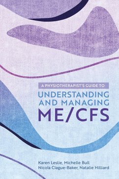 A Physiotherapist's Guide to Understanding and Managing ME/CFS (eBook, ePUB) - Leslie, Karen; Clague-Baker, Nicola; Hilliard, Natalie; Bull, Michelle