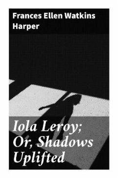 Iola Leroy; Or, Shadows Uplifted - Harper, Frances Ellen Watkins