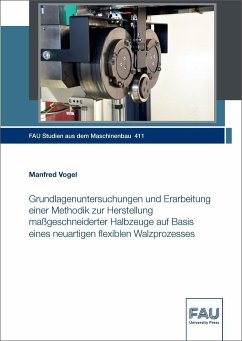 Grundlagenuntersuchungen und Erarbeitung einer Methodik zur Herstellung maßgeschneiderter Halbzeuge auf Basis eines neuartigen flexiblen Walzprozesses - Vogel, Manfred