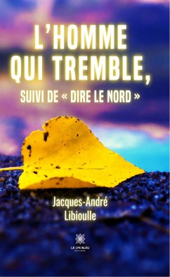 L’homme qui tremble, suivi de « Dire le Nord » (eBook, ePUB) - Libioulle, Jacques-André