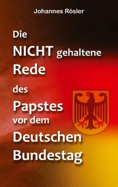 Die NICHT gehaltene Rede des Papstes vor dem Deutschen Bundestag - Rösler, Johannes