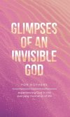 Glimpses of an Invisible God for Mothers (eBook, ePUB)