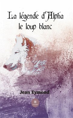 La légende d’Alpha le loup blanc (eBook, ePUB) - Eymond, Jean