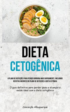Dieta Cetogênica: O plano de refeições para perder gordura mais rapidamente, incluindo receitas incríveis do plano de refeições à dieta - Albuquerque, Conceição