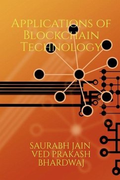 Emerging Applications of Blockchain Technology: Develop a deeper understanding of emerging areas within the realm of blockchain a disruptive technolog - Saurabh Jain