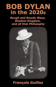 Bob Dylan in the 2020s: Rough and Rowdy Ways, Shadow Kingdom, and all that Philosophy - Guillez, François