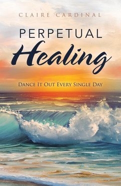 Perpetual Healing: Dance It out Every Single Day - Cardinal, Claire