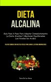 Dieta Alcalina: Guía paso a paso para adoptar inmediatamente la dieta alcalina y mantener equilibrados los niveles de acidez (Plan de