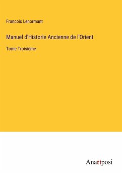 Manuel d'Historie Ancienne de l'Orient - Lenormant, Francois