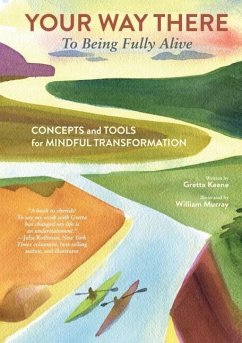 Your Way There (to Being Fully Alive): Concepts and Tools for Mindful Transformation - Keene, Gretta