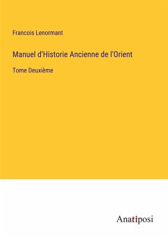 Manuel d'Historie Ancienne de l'Orient - Lenormant, Francois