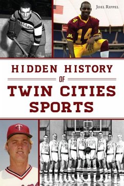 Hidden History of Twin Cities Sports - Rippel, Joel Hidden History of Twin Cities Sports - Rippel, Joel