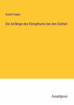 Die Anfänge des Königthums bei den Gothen - Kopke, Rudolf