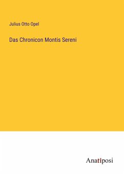 Das Chronicon Montis Sereni - Opel, Julius Otto