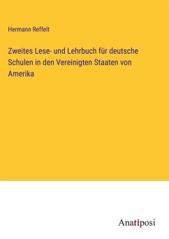 Zweites Lese- und Lehrbuch für deutsche Schulen in den Vereinigten Staaten von Amerika - Reffelt, Hermann