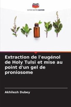 Extraction de l'eugénol de Holy Tulsi et mise au point d'un gel de proniosome - Dubey, Akhilesh