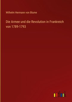 Die Armee und die Revolution in Frankreich von 1789-1793 - Blume, Wilhelm Hermann Von