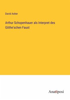 Arthur Schopenhauer als Interpret des Göthe'schen Faust - Asher, David
