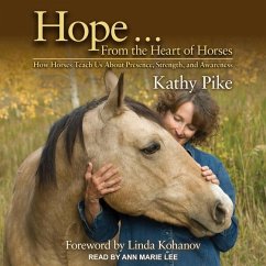 Hope . . . from the Heart of Horses: How Horses Teach Us about Presence, Strength, and Awareness - Pike, Kathy