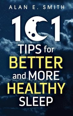 101 Tips for Better And More Healthy Sleep - Smith, Alan E