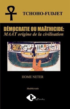 Démocratie Ou Maâtricide: MAÂT origine de la civilisation - Tchoho-Fudjet