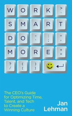 Work Smart Do More: The Ceo's Guide for Optimizing Time, Talent, and Tech to Create a Winning Culture - Lehman, Jan