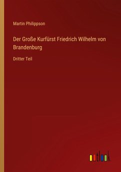 Der Große Kurfürst Friedrich Wilhelm von Brandenburg - Philippson, Martin