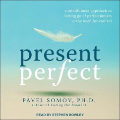Present Perfect: A Mindfulness Approach to Letting Go of Perfectionism and the Need for Control - Somov, Pavel