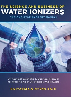 The Science and Business of Water Ionizers - A Practical Scientific & Business Manual for Water lonizer Distributors Worldwide - Rajvarma; Raju, Nvvsn