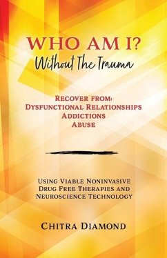 Who Am I? Without The Trauma: Recover from: Dysfunctional Relationships Addictions Abuse - Diamond, Chitra