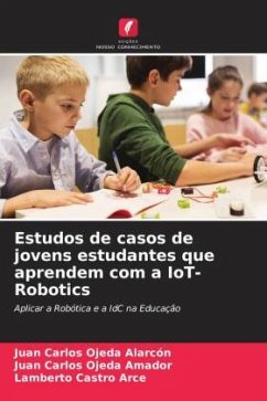 Estudos de casos de jovens estudantes que aprendem com a IoT-Robotics - Ojeda Alarcón, Juan Carlos;Ojeda Amador, Juan Carlos;Castro Arce, Lamberto