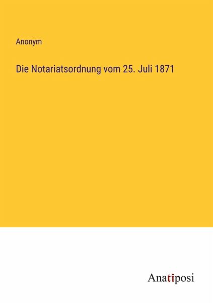 Die Notariatsordnung vom 25. Juli 1871 Die Notariatsordnung vom 25. Juli 1871