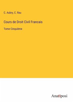 Cours de Droit Civil Francais - Aubry, C.; Rau, C.