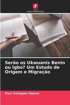Serão os Ukwuanis Benin ou Igbo? Um Estudo de Origem e Migração - Oshagwu Opone, Paul
