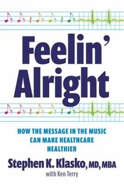 Feelin' Alright: How the Message in the Music Can Make Healthcare Healthier - Klasko, Stephen K