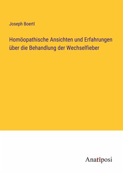 Homöopathische Ansichten und Erfahrungen über die Behandlung der Wechselfieber - Boertl, Joseph