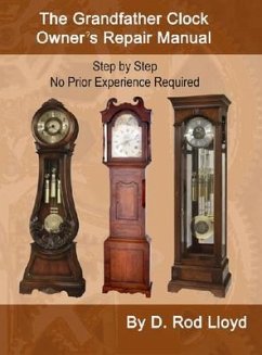The Grandfather Clock Owner?s Repair Manual, Step by Step No Prior Experience Required (eBook, ePUB) - Lloyd, D. Rod