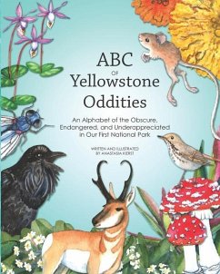 ABC OF Yellowstone Oddities: An Alphabet of the Obscure, Endangered, and Underappreciated in Our First National Park - Kierst, Anastasia