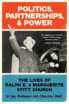 Politics, Partnerships, & Power: The Lives of Ralph E. and Marguerite Stitt Church - Wolf, Christine; Pridmore, Jay