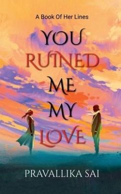 You Ruined Me, My Love - Pravallika Sai