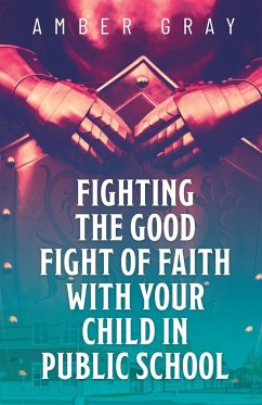 Fighting the Good Fight of Faith with Your Child in Public School - Gray, Amber